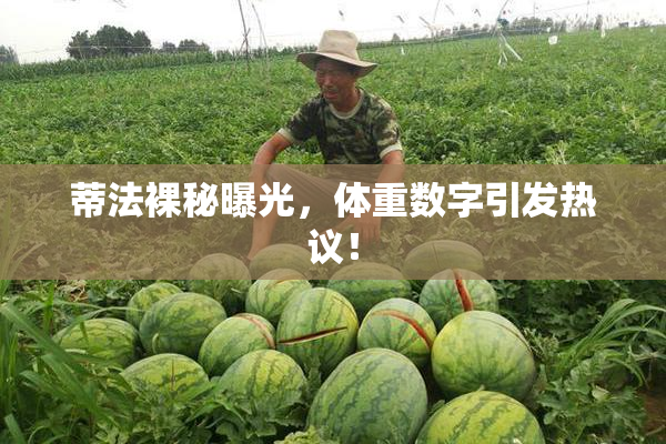 蒂法裸秘曝光，体重数字引发热议！