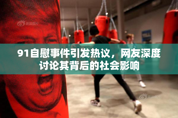 91自慰事件引发热议，网友深度讨论其背后的社会影响