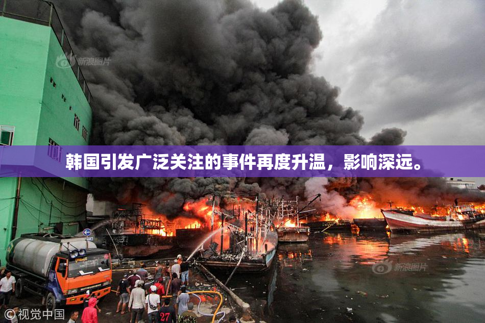 韩国引发广泛关注的事件再度升温，影响深远。