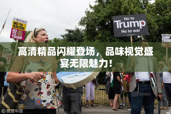 高清精品闪耀登场，品味视觉盛宴无限魅力！