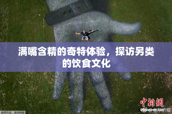 满嘴含精的奇特体验，探访另类的饮食文化