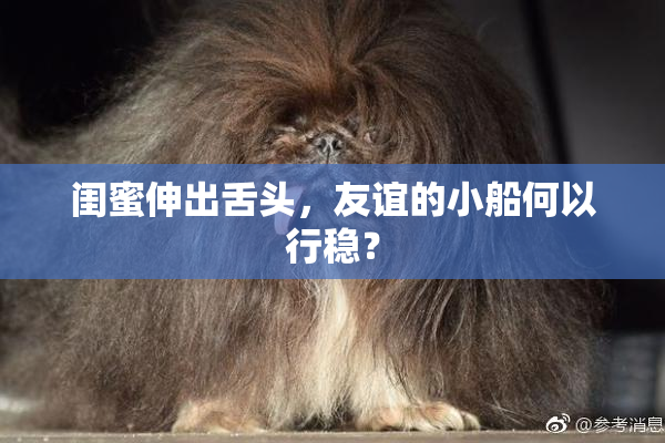 闺蜜伸出舌头，友谊的小船何以行稳？