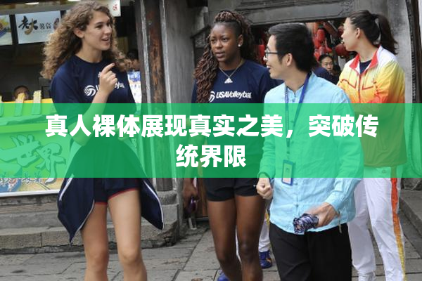 真人裸体展现真实之美，突破传统界限