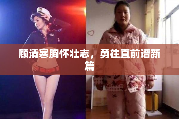 顾清寒胸怀壮志，勇往直前谱新篇