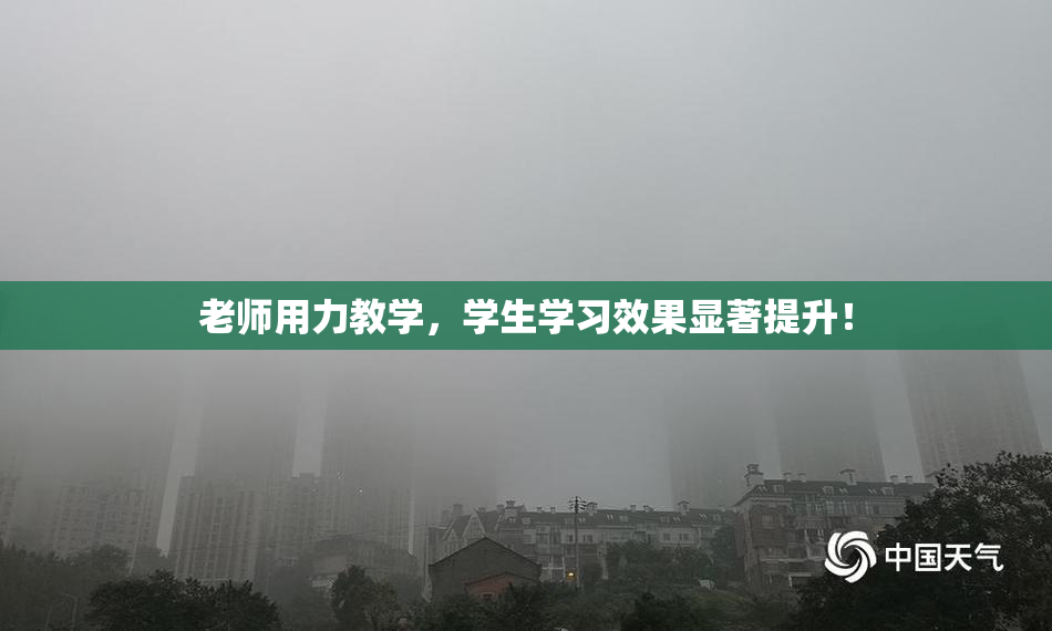 老师用力教学，学生学习效果显著提升！