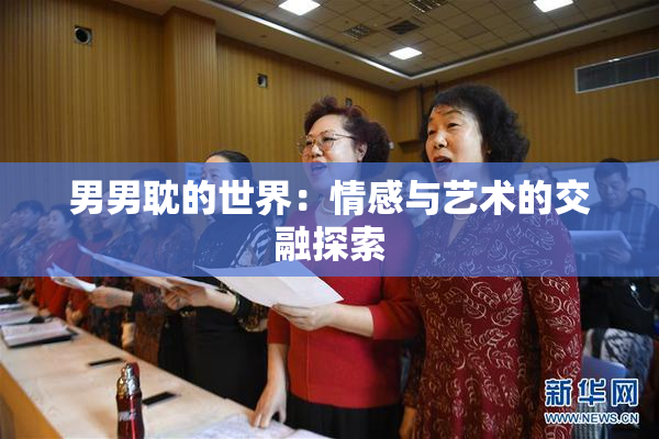 男男耽的世界：情感与艺术的交融探索