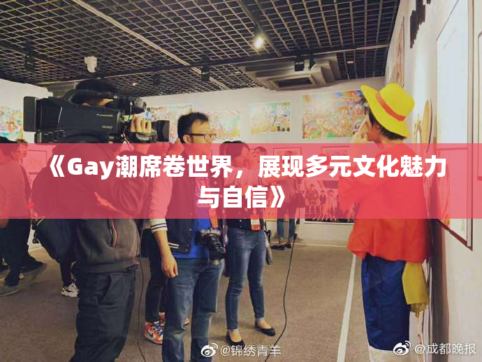 《Gay潮席卷世界，展现多元文化魅力与自信》