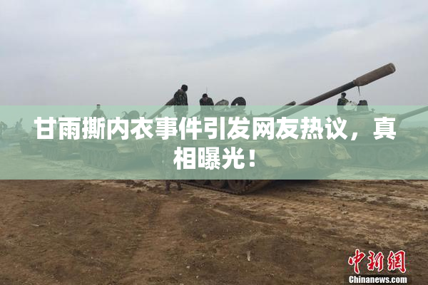 甘雨撕内衣事件引发网友热议，真相曝光！