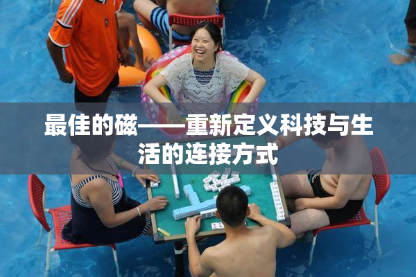 最佳的磁——重新定义科技与生活的连接方式
