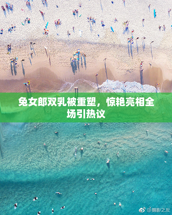 兔女郎双乳被重塑，惊艳亮相全场引热议