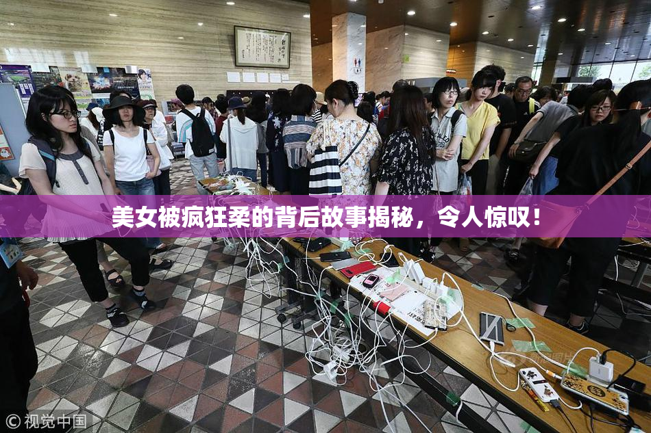 美女被疯狂柔的背后故事揭秘，令人惊叹！