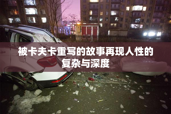 被卡夫卡重写的故事再现人性的复杂与深度