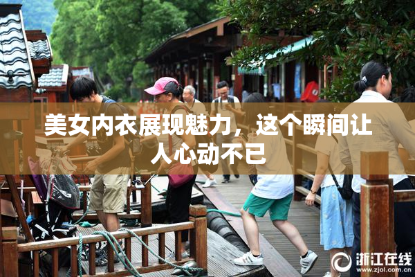 美女内衣展现魅力，这个瞬间让人心动不已