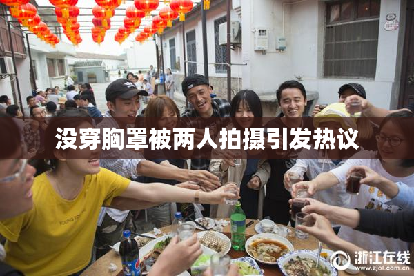 没穿胸罩被两人拍摄引发热议