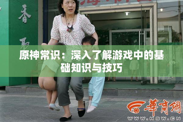 原神常识：深入了解游戏中的基础知识与技巧