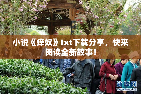 小说《痒奴》txt下载分享，快来阅读全新故事！
