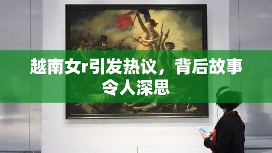 越南女r引发热议，背后故事令人深思