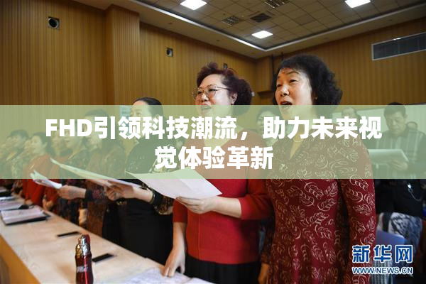 FHD引领科技潮流，助力未来视觉体验革新