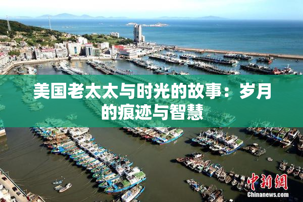 美国老太太与时光的故事：岁月的痕迹与智慧