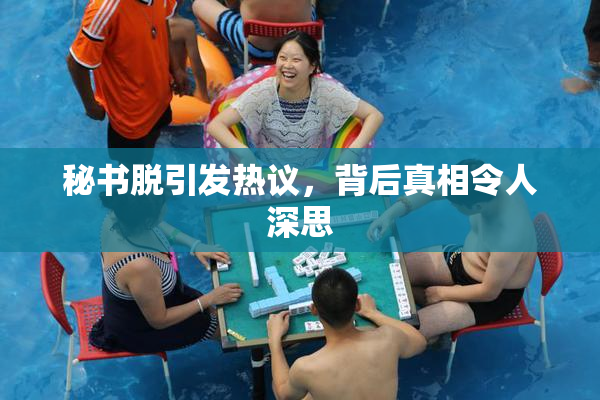 秘书脱引发热议，背后真相令人深思