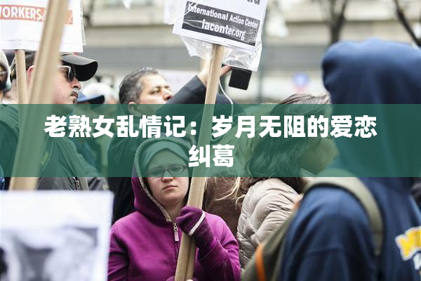 老熟女乱情记：岁月无阻的爱恋纠葛