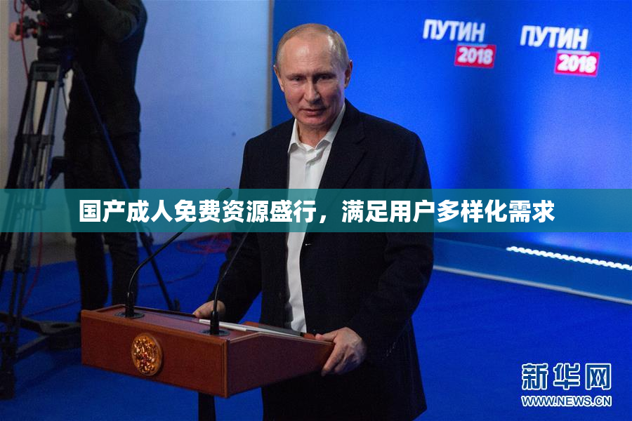 国产成人免费资源盛行，满足用户多样化需求