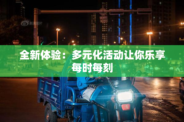 全新体验：多元化活动让你乐享每时每刻