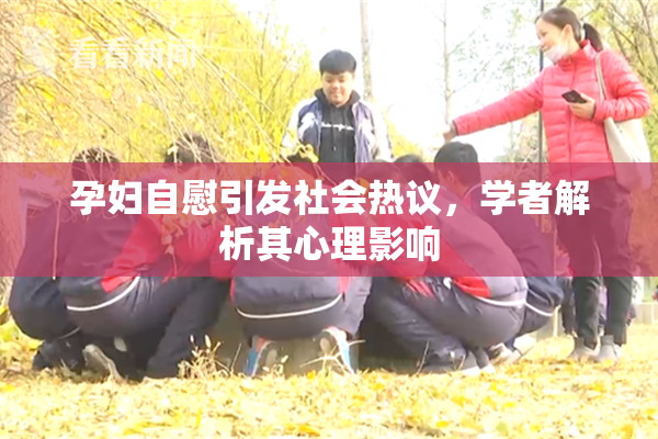 孕妇自慰引发社会热议，学者解析其心理影响