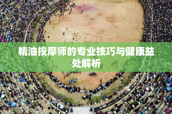 精油按摩师的专业技巧与健康益处解析