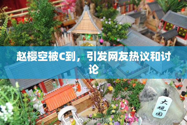 赵樱空被C到，引发网友热议和讨论