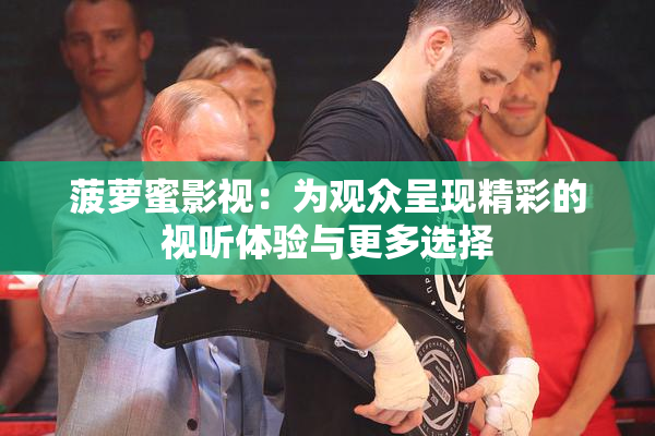 菠萝蜜影视：为观众呈现精彩的视听体验与更多选择