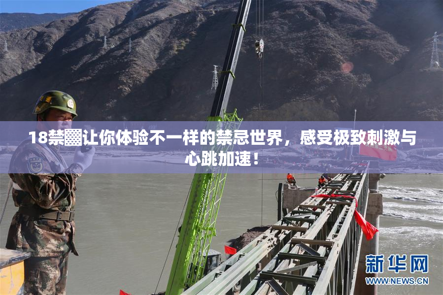 18禁▓让你体验不一样的禁忌世界，感受极致刺激与心跳加速！
