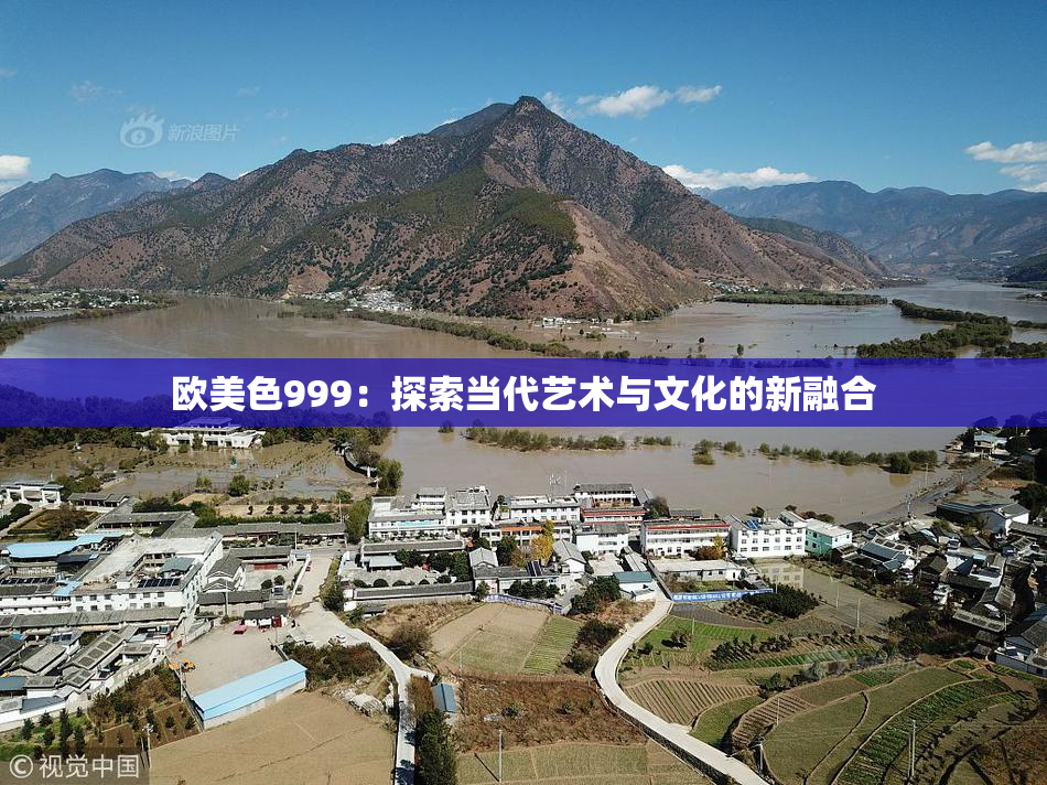 欧美色999：探索当代艺术与文化的新融合