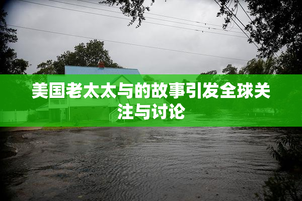 美国老太太与的故事引发全球关注与讨论