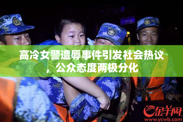 高冷女警遭辱事件引发社会热议，公众态度两极分化