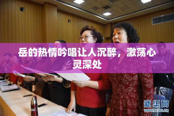 岳的热情吟唱让人沉醉，激荡心灵深处