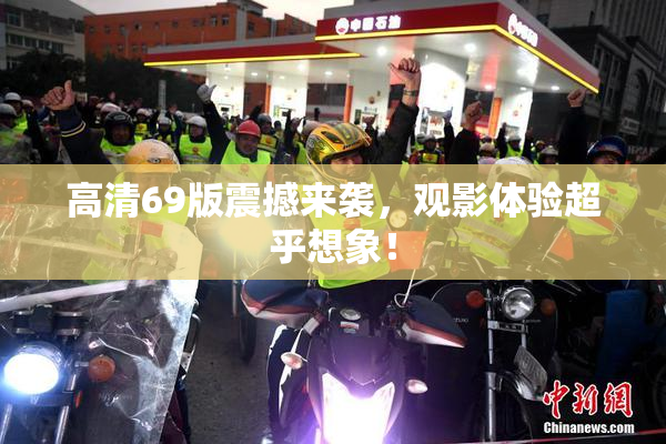 高清69版震撼来袭，观影体验超乎想象！