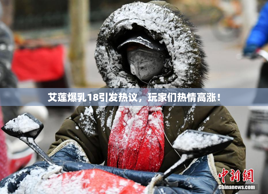 艾莲爆乳18引发热议，玩家们热情高涨！