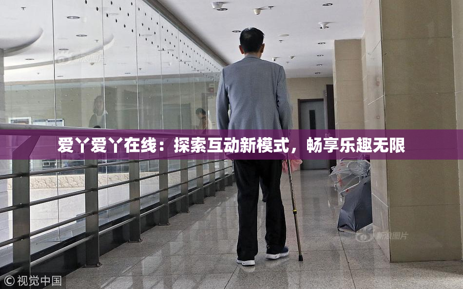 爱丫爱丫在线：探索互动新模式，畅享乐趣无限
