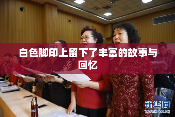白色脚印上留下了丰富的故事与回忆
