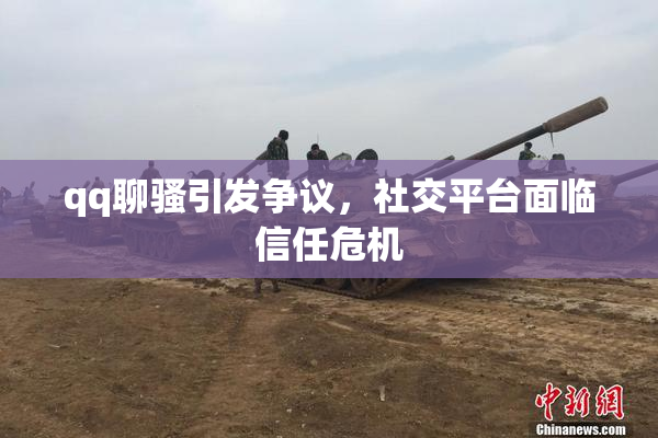 qq聊骚引发争议，社交平台面临信任危机