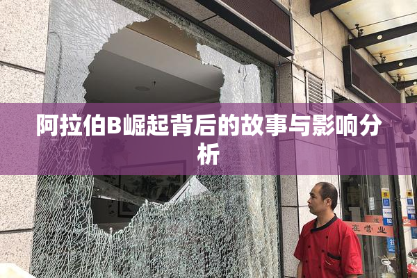 阿拉伯B崛起背后的故事与影响分析