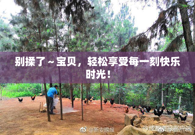 别揉了～宝贝，轻松享受每一刻快乐时光！