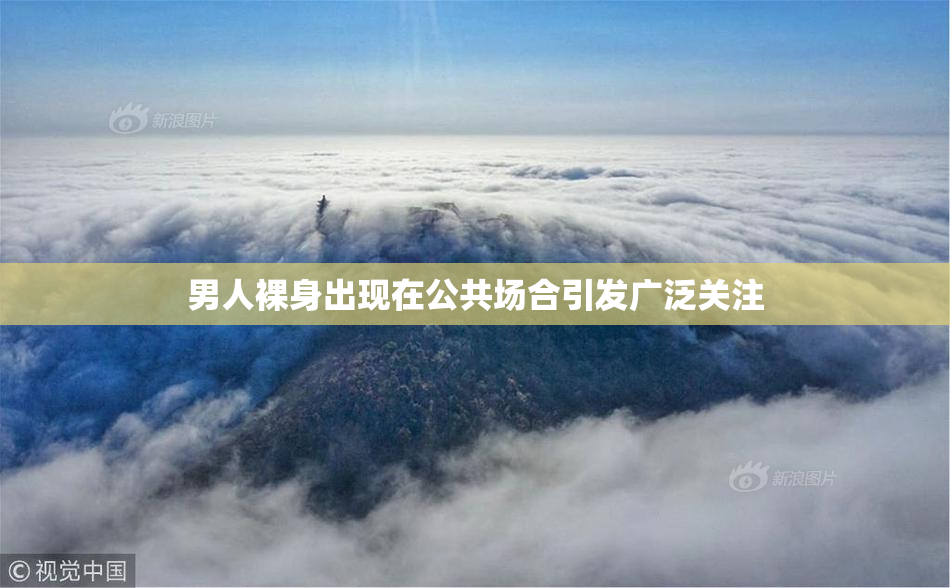 男人裸身出现在公共场合引发广泛关注
