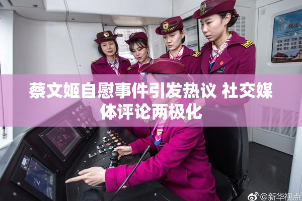 蔡文姬自慰事件引发热议 社交媒体评论两极化