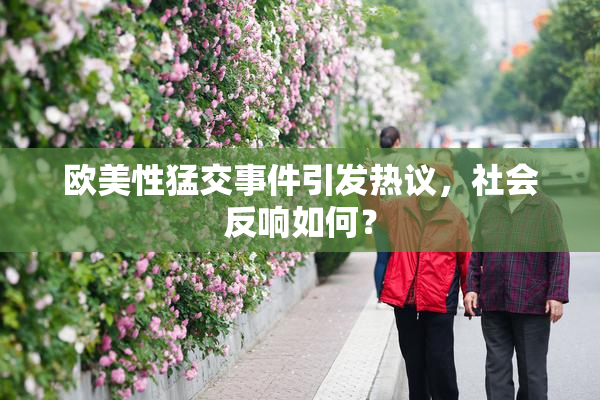 欧美性猛交事件引发热议，社会反响如何？