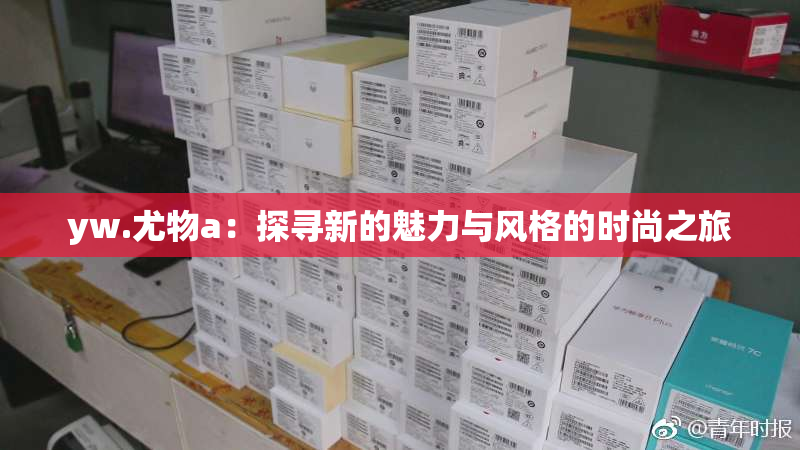 yw.尤物a：探寻新的魅力与风格的时尚之旅