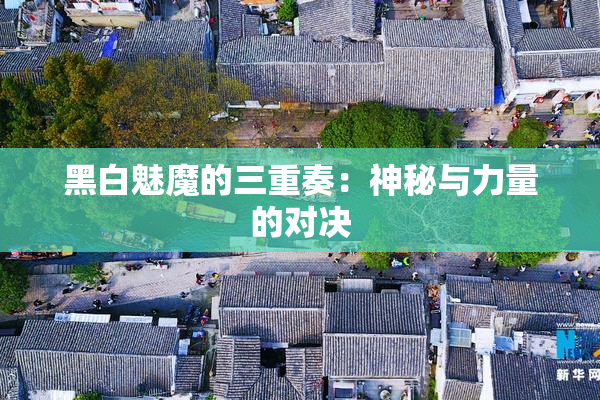 黑白魅魔的三重奏：神秘与力量的对决