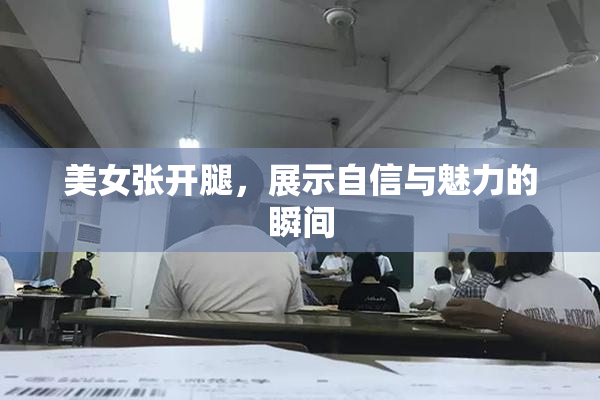 美女张开腿，展示自信与魅力的瞬间