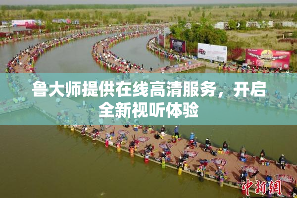 鲁大师提供在线高清服务，开启全新视听体验